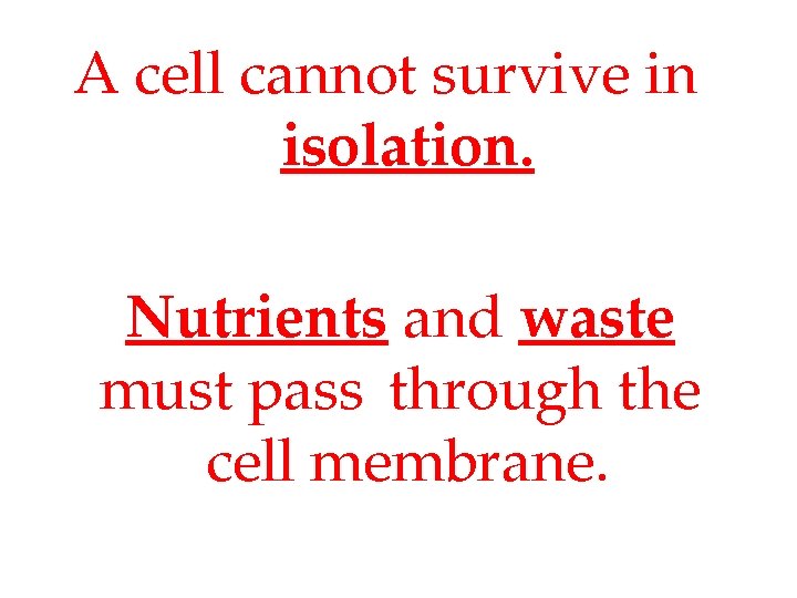A cell cannot survive in isolation. Nutrients and waste must pass through the cell