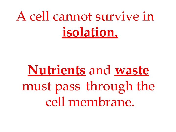 A cell cannot survive in isolation. Nutrients and waste must pass through the cell