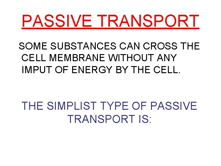 PASSIVE TRANSPORT SOME SUBSTANCES CAN CROSS THE CELL MEMBRANE WITHOUT ANY IMPUT OF ENERGY