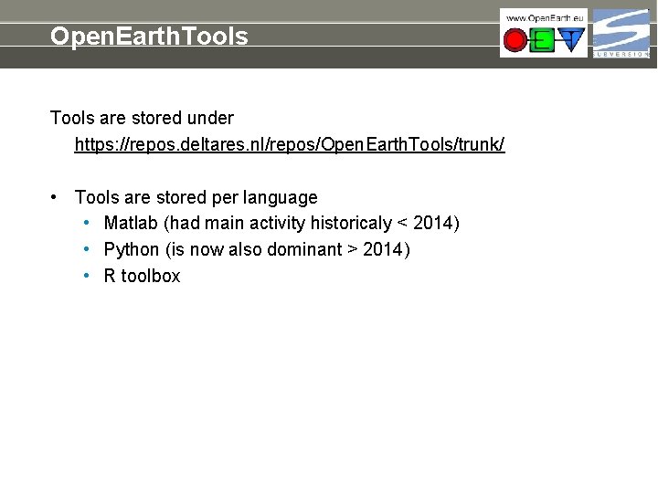 Open. Earth. Tools are stored under https: //repos. deltares. nl/repos/Open. Earth. Tools/trunk/ • Tools