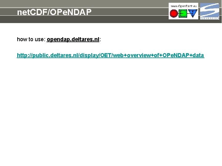 net. CDF/OPe. NDAP how to use: opendap. deltares. nl: http: //public. deltares. nl/display/OET/web+overview+of+OPe. NDAP+data