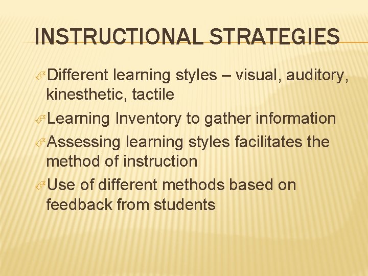 INSTRUCTIONAL STRATEGIES Different learning styles – visual, auditory, kinesthetic, tactile Learning Inventory to gather