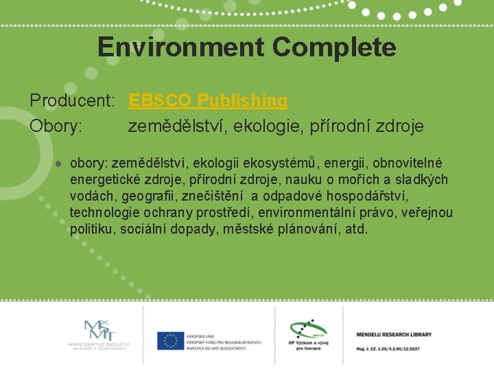 Environment Complete Producent: EBSCO Publishing Obory: zemědělství, ekologie, přírodní zdroje ● obory: zemědělství, ekologii