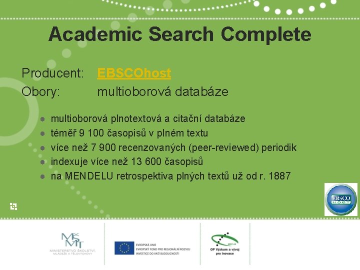 Academic Search Complete Producent: EBSCOhost Obory: multioborová databáze ● ● ● multioborová plnotextová a