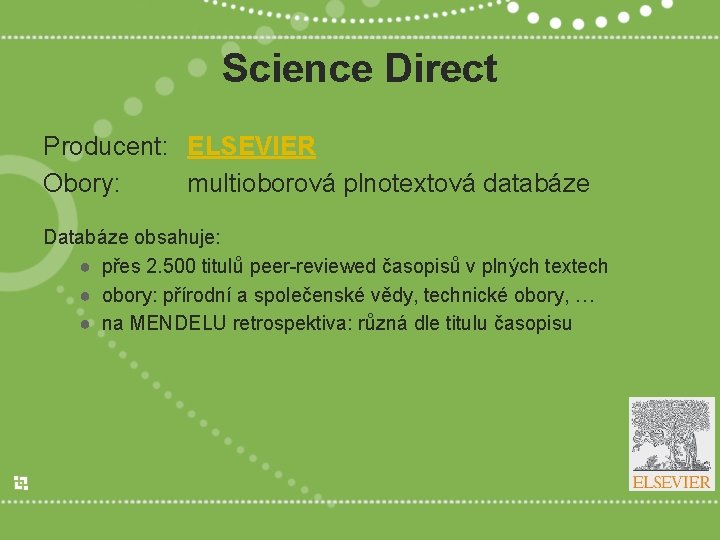 Science Direct Producent: ELSEVIER Obory: multioborová plnotextová databáze Databáze obsahuje: ● přes 2. 500