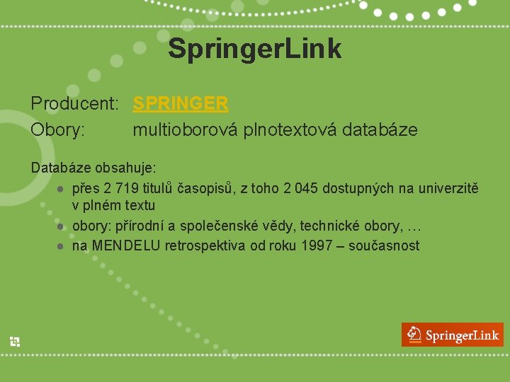 Springer. Link Producent: SPRINGER Obory: multioborová plnotextová databáze Databáze obsahuje: ● přes 2 719