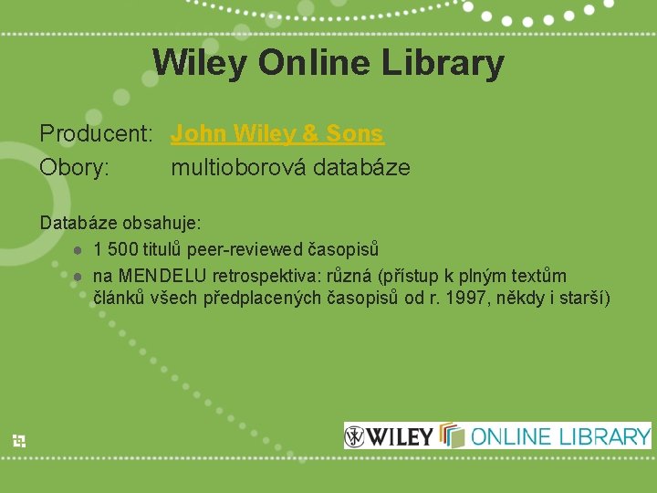 Wiley Online Library Producent: John Wiley & Sons Obory: multioborová databáze Databáze obsahuje: ●