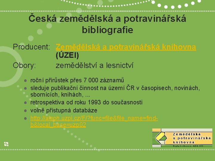 Česká zemědělská a potravinářská bibliografie Producent: Zemědělská a potravinářská knihovna (ÚZEI) Obory: zemědělství a