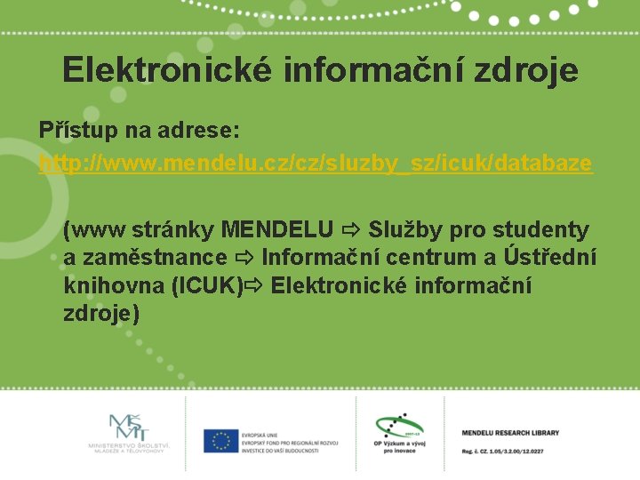 Elektronické informační zdroje Přístup na adrese: http: //www. mendelu. cz/cz/sluzby_sz/icuk/databaze (www stránky MENDELU Služby