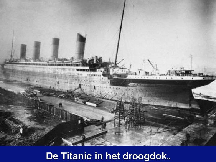 De Titanic in het droogdok. . 