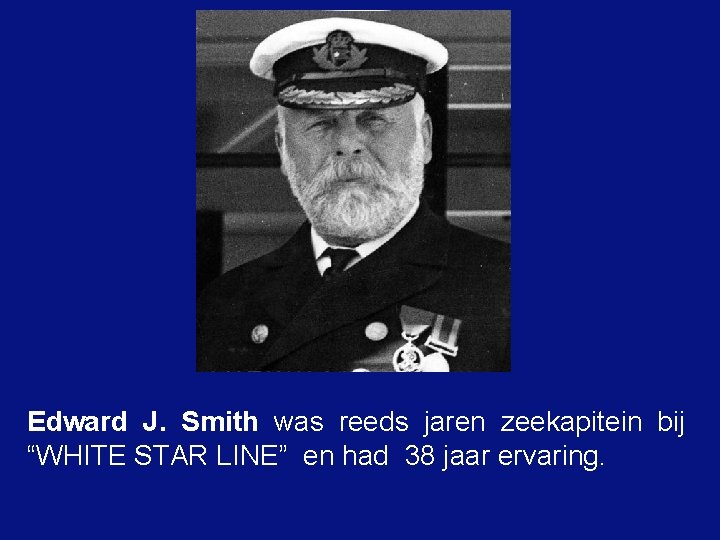Edward J. Smith was reeds jaren zeekapitein bij “WHITE STAR LINE” en had 38