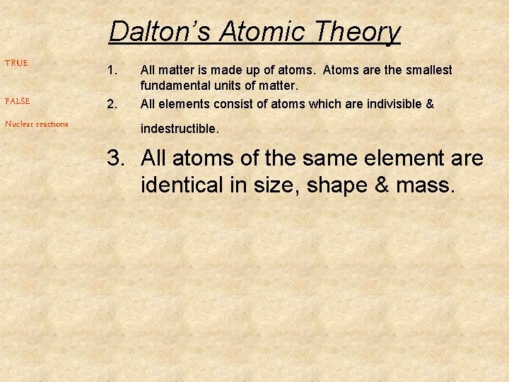 Dalton’s Atomic Theory TRUE 1. FALSE 2. Nuclear reactions All matter is made up Dalton’s Atomic Theory TRUE 1. FALSE 2. Nuclear reactions All matter is made up