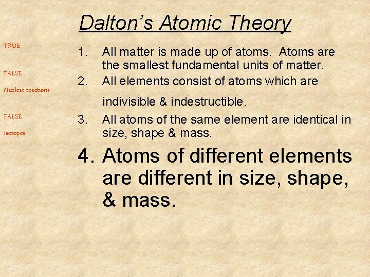 Dalton’s Atomic Theory TRUE FALSE Nuclear reactions FALSE Isotopes 1. 2. 3. All matter Dalton’s Atomic Theory TRUE FALSE Nuclear reactions FALSE Isotopes 1. 2. 3. All matter