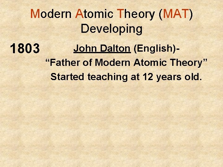 Modern Atomic Theory (MAT) Developing 1803 John Dalton (English)“Father of Modern Atomic Theory” Started Modern Atomic Theory (MAT) Developing 1803 John Dalton (English)“Father of Modern Atomic Theory” Started