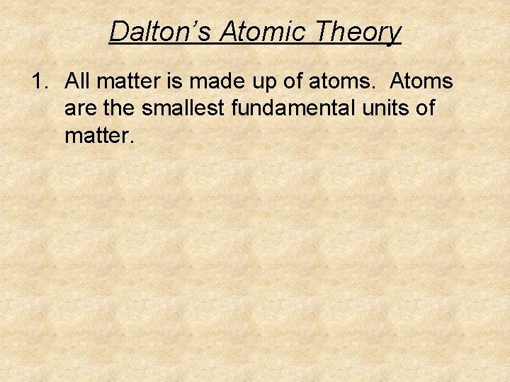 Dalton’s Atomic Theory 1. All matter is made up of atoms. Atoms are the Dalton’s Atomic Theory 1. All matter is made up of atoms. Atoms are the