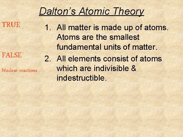 Dalton’s Atomic Theory TRUE 1. All matter is made up of atoms. Atoms are Dalton’s Atomic Theory TRUE 1. All matter is made up of atoms. Atoms are