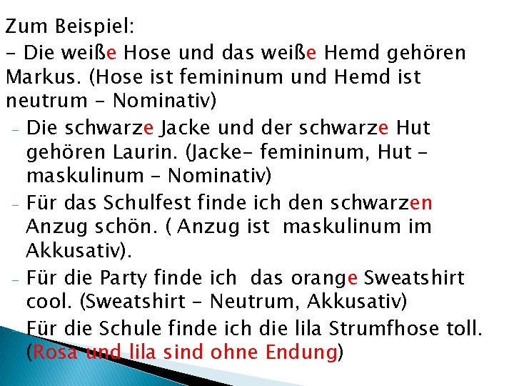 Zum Beispiel: - Die weiße Hose und das weiße Hemd gehören Markus. (Hose ist