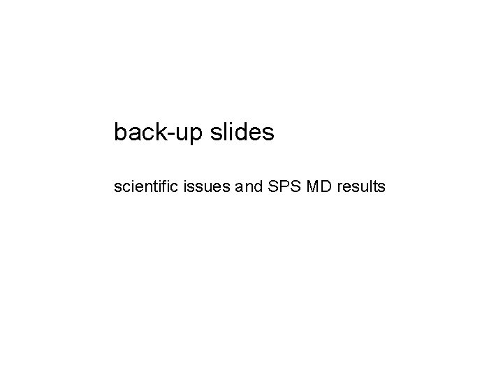 back-up slides scientific issues and SPS MD results 