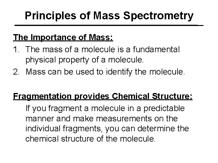 Principles of Mass Spectrometry The Importance of Mass: 1. The mass of a molecule
