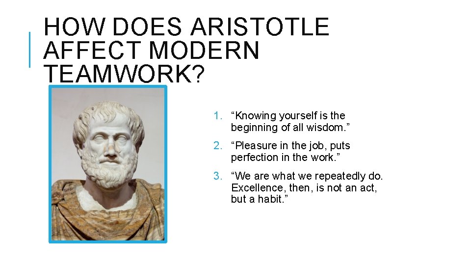 HOW DOES ARISTOTLE AFFECT MODERN TEAMWORK? 1. “Knowing yourself is the beginning of all