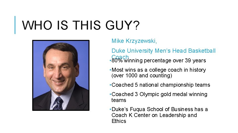 WHO IS THIS GUY? Mike Krzyzewski, Duke University Men’s Head Basketball Coach • 80%