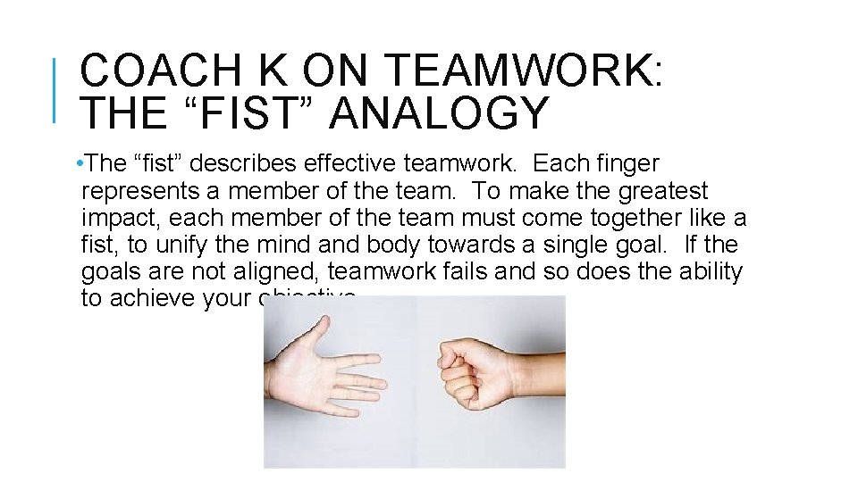 COACH K ON TEAMWORK: THE “FIST” ANALOGY • The “fist” describes effective teamwork. Each