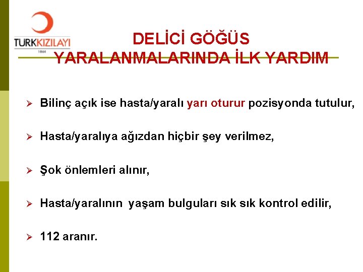 DELİCİ GÖĞÜS YARALANMALARINDA İLK YARDIM Ø Bilinç açık ise hasta/yaralı yarı oturur pozisyonda tutulur,