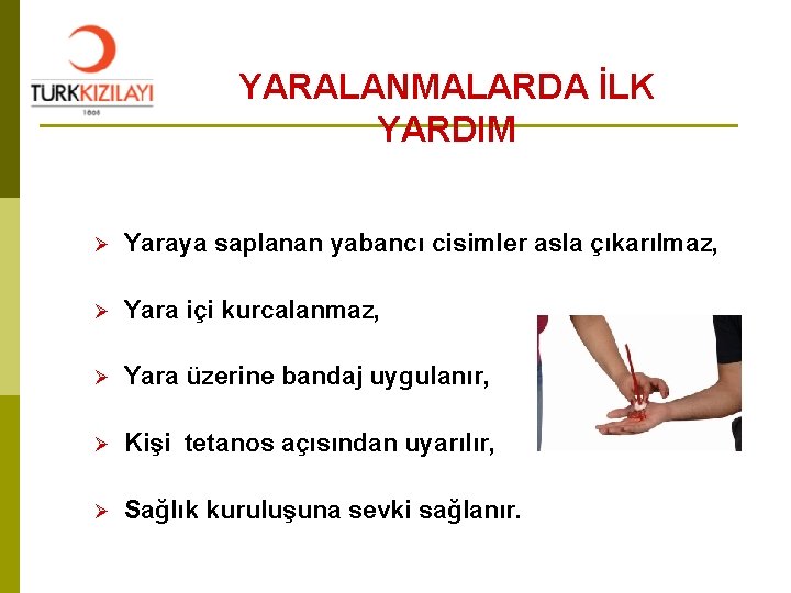 YARALANMALARDA İLK YARDIM Ø Yaraya saplanan yabancı cisimler asla çıkarılmaz, Ø Yara içi kurcalanmaz,