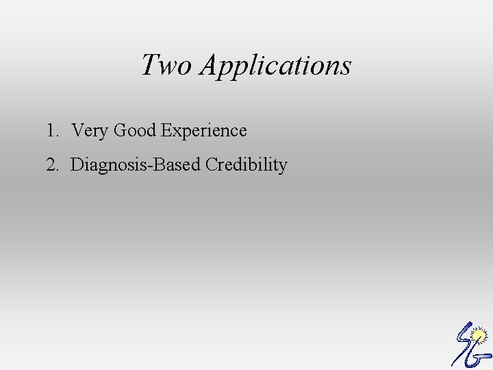 Two Applications 1. Very Good Experience 2. Diagnosis-Based Credibility 