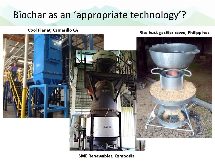 Biochar as an ‘appropriate technology’? Cool Planet, Camarillo CA Rice husk gasifier stove, Philippines