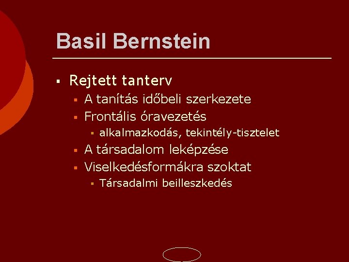 Basil Bernstein Rejtett tanterv A tanítás időbeli szerkezete Frontális óravezetés alkalmazkodás, tekintély-tisztelet A társadalom