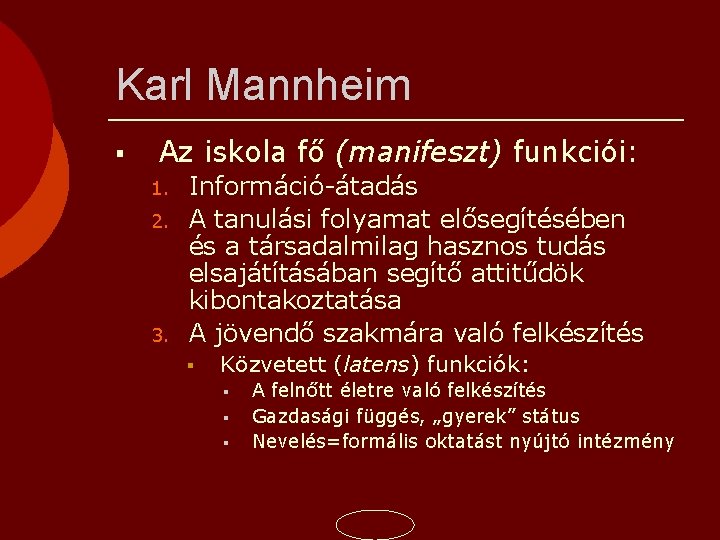 Karl Mannheim Az iskola fő (manifeszt) funkciói: 1. 2. 3. Információ-átadás A tanulási folyamat