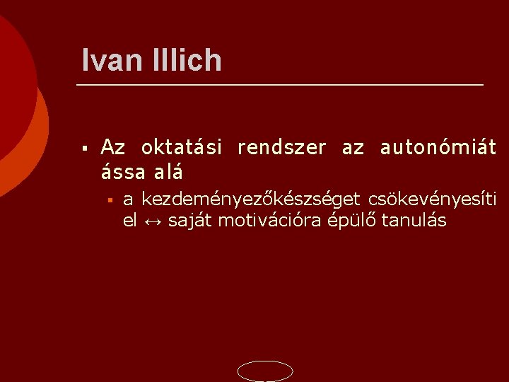 Ivan Illich Az oktatási rendszer az autonómiát ássa alá a kezdeményezőkészséget csökevényesíti el ↔