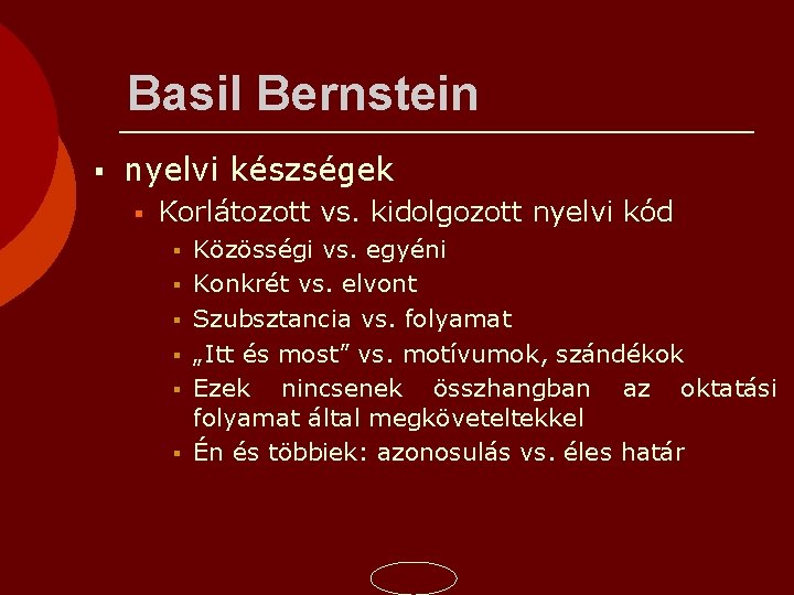 Basil Bernstein nyelvi készségek Korlátozott vs. kidolgozott nyelvi kód Közösségi vs. egyéni Konkrét vs.