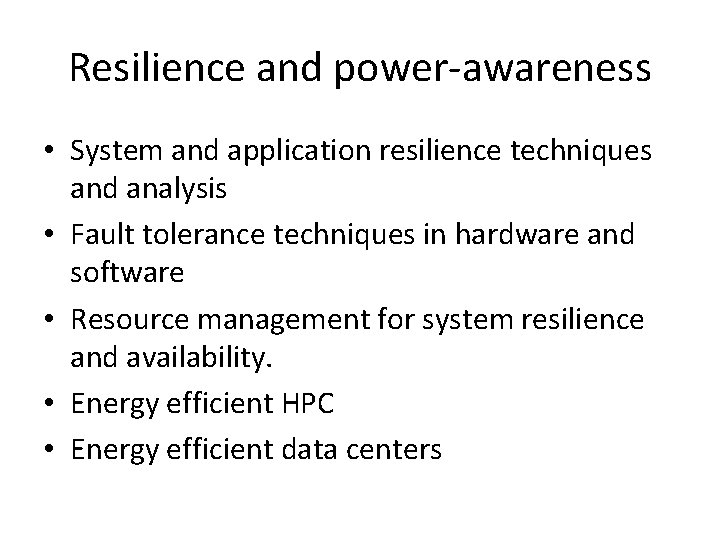 Resilience and power-awareness • System and application resilience techniques and analysis • Fault tolerance