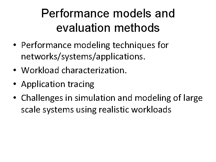 Performance models and evaluation methods • Performance modeling techniques for networks/systems/applications. • Workload characterization.