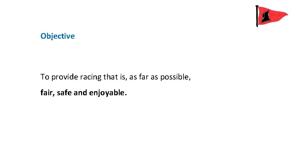 Objective To provide racing that is, as far as possible, fair, safe and enjoyable.