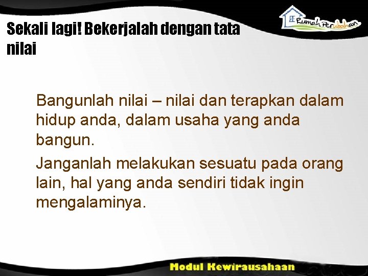 Sekali lagi! Bekerjalah dengan tata nilai Bangunlah nilai – nilai dan terapkan dalam hidup