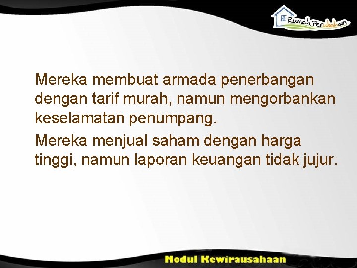 Mereka membuat armada penerbangan dengan tarif murah, namun mengorbankan keselamatan penumpang. Mereka menjual saham