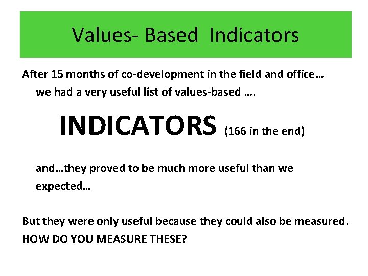 Values- Based Indicators After 15 months of co-development in the field and office… we