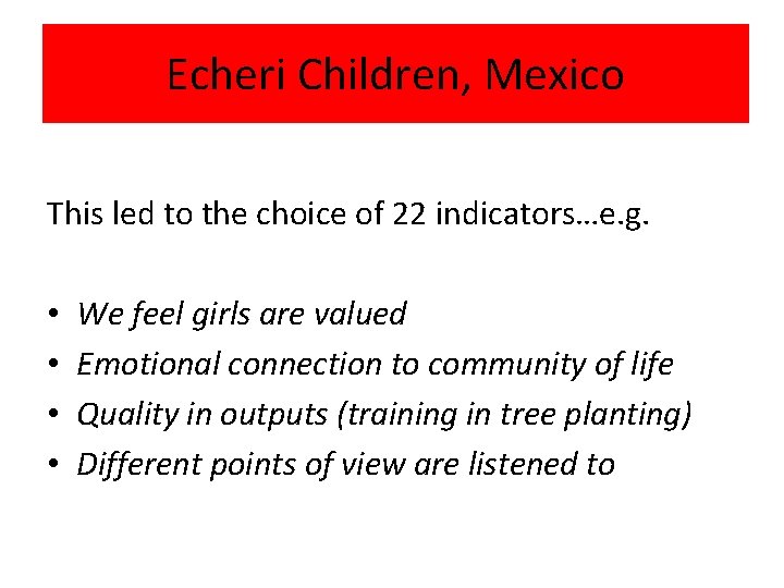 Echeri Children, Mexico This led to the choice of 22 indicators…e. g. • •