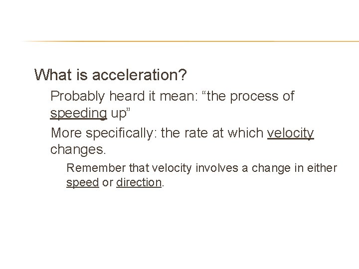  • What is acceleration? – – Probably heard it mean: “the process of