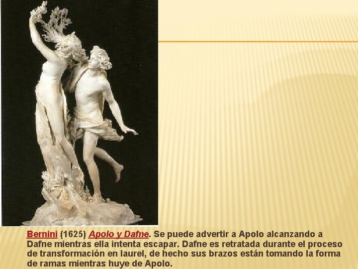 Bernini (1625) Apolo y Dafne. Se puede advertir a Apolo alcanzando a Dafne mientras