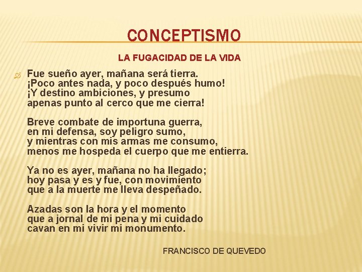 CONCEPTISMO LA FUGACIDAD DE LA VIDA Fue sueño ayer, mañana será tierra. ¡Poco antes