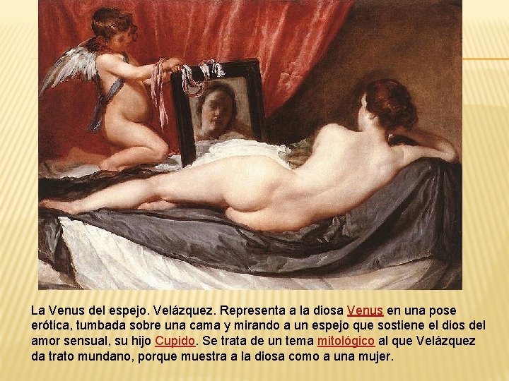 La Venus del espejo. Velázquez. Representa a la diosa Venus en una pose erótica,