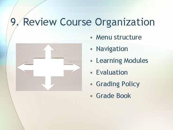 9. Review Course Organization • Menu structure • Navigation • Learning Modules • Evaluation