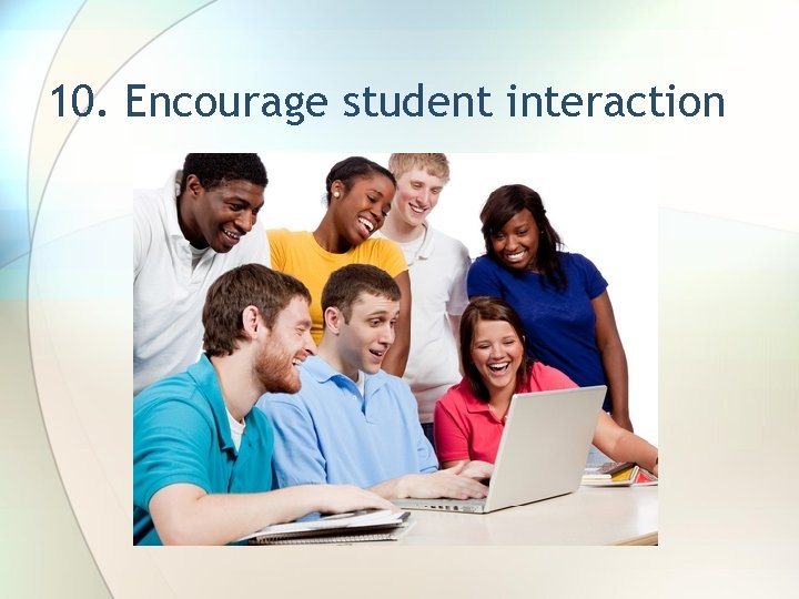 10. Encourage student interaction 