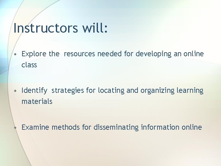 Instructors will: • Explore the resources needed for developing an online class • Identify