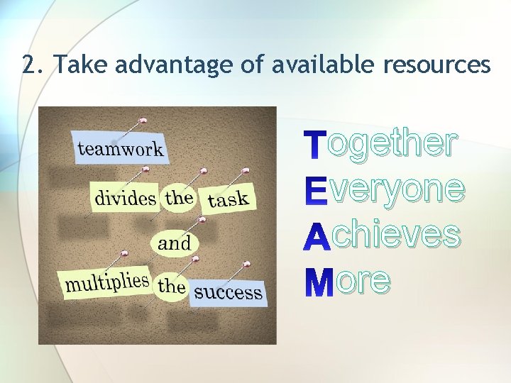 2. Take advantage of available resources ogether veryone chieves ore 