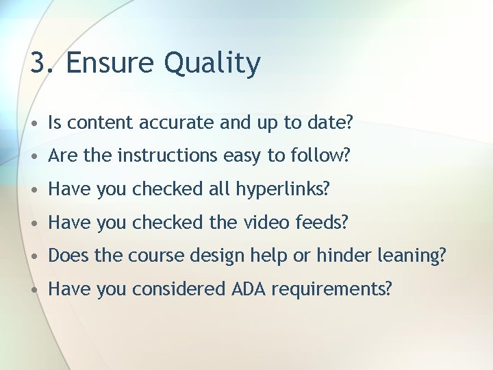 3. Ensure Quality • Is content accurate and up to date? • Are the